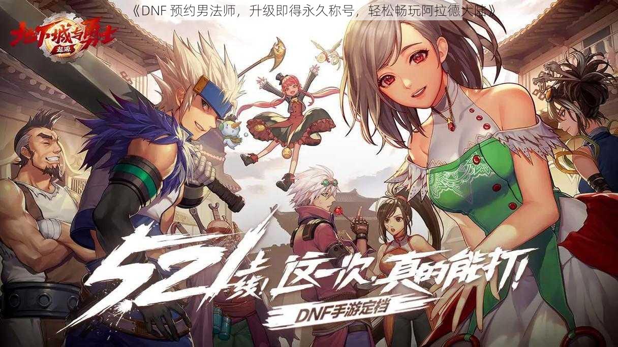 《DNF 预约男法师，升级即得永久称号，轻松畅玩阿拉德大陆》