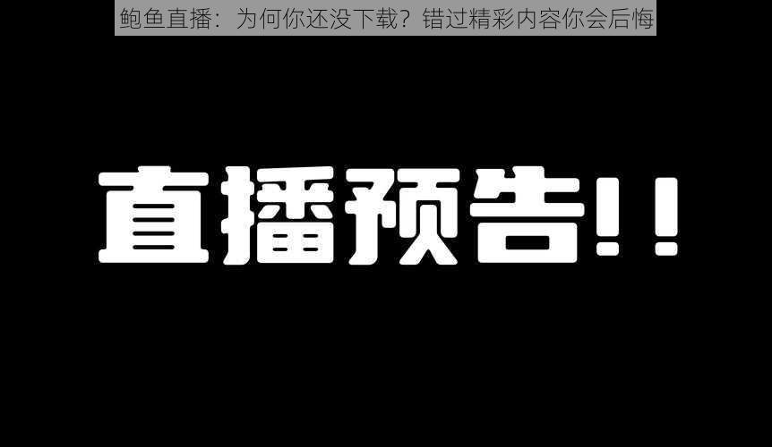 鲍鱼直播：为何你还没下载？错过精彩内容你会后悔