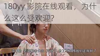 180yy 影院在线观看，为什么这么受欢迎？