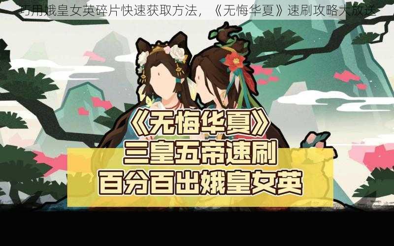 巧用娥皇女英碎片快速获取方法，《无悔华夏》速刷攻略大放送