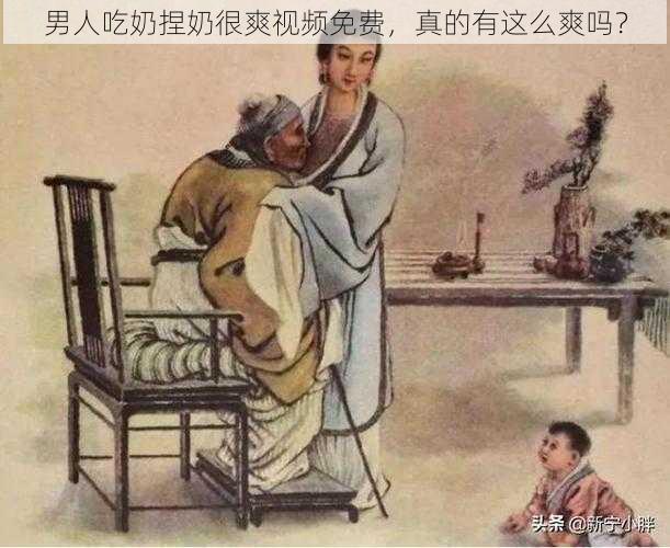 男人吃奶捏奶很爽视频免费，真的有这么爽吗？