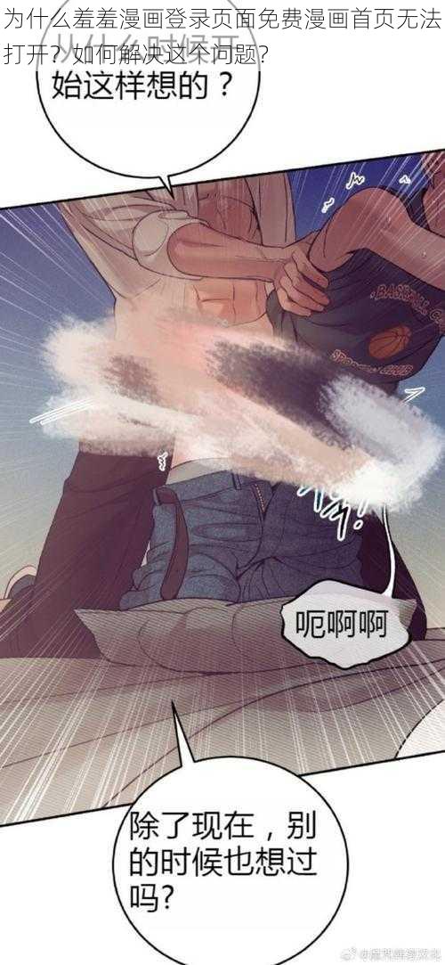 为什么羞羞漫画登录页面免费漫画首页无法打开？如何解决这个问题？