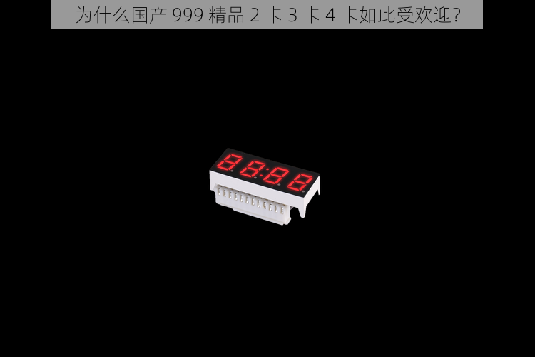 为什么国产 999 精品 2 卡 3 卡 4 卡如此受欢迎？