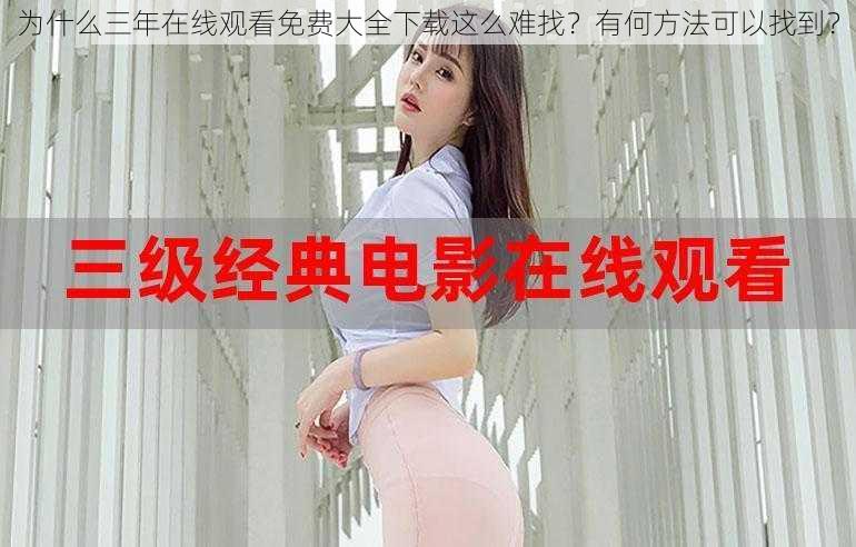 为什么三年在线观看免费大全下载这么难找？有何方法可以找到？