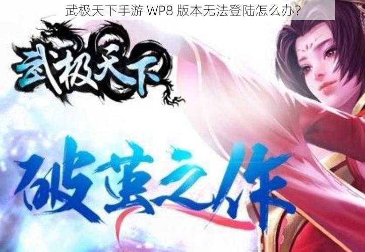 武极天下手游 WP8 版本无法登陆怎么办？