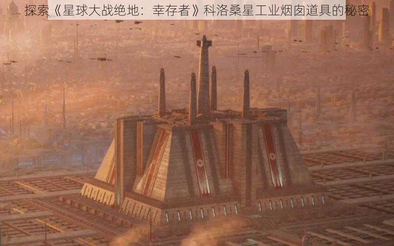 探索《星球大战绝地：幸存者》科洛桑星工业烟囱道具的秘密