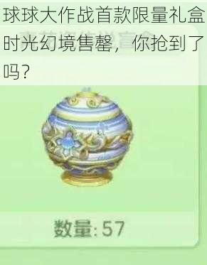 球球大作战首款限量礼盒时光幻境售罄，你抢到了吗？