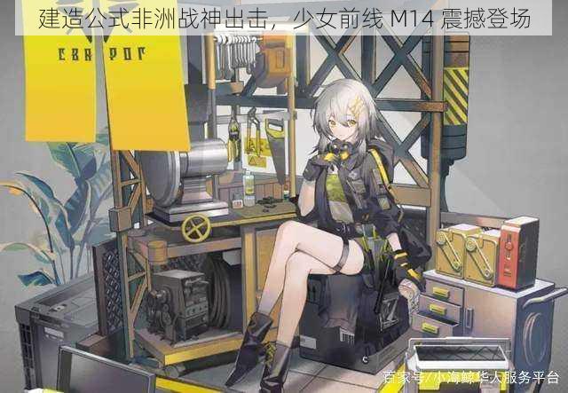 建造公式非洲战神出击，少女前线 M14 震撼登场