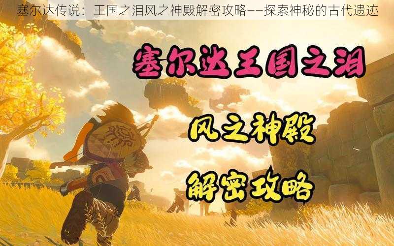 塞尔达传说：王国之泪风之神殿解密攻略——探索神秘的古代遗迹